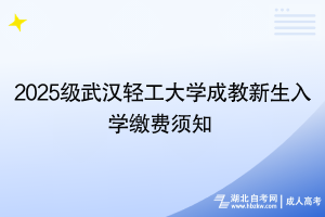2025級武漢輕工大學(xué)成教新生入學(xué)繳費須知