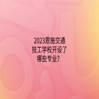 2023恩施交通技工學(xué)校開設(shè)了哪些專業(yè)？