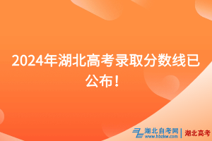 速看！2024年湖北高考錄取分數(shù)線已公布！