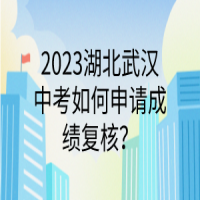 2023湖北武漢中考如何申請(qǐng)成績(jī)復(fù)核？