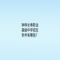 鐘祥長壽職業(yè)高級中學招生條件有哪些？
