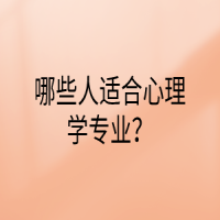 哪些人適合心理學(xué)專(zhuān)業(yè)？