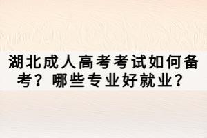 湖北成人高考考試如何備考？哪些專業(yè)好就業(yè)？