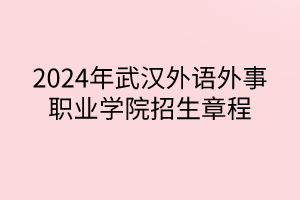 2024年武漢外語外事職業(yè)學(xué)院招生章程