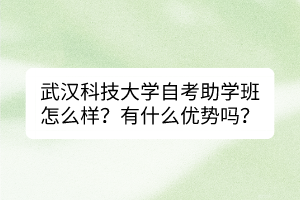 武漢科技大學(xué)自考助學(xué)班怎么樣？有什么優(yōu)勢(shì)嗎？