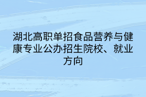 湖北高職單招食品營(yíng)養(yǎng)與健康專業(yè)公辦招生院校、就業(yè)方向