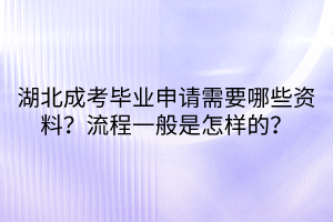 湖北成考畢業(yè)申請(qǐng)需要哪些資料？流程一般是怎樣的？