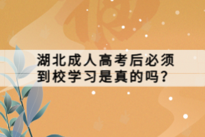 湖北成人高考后必須到校學(xué)習(xí)是真的嗎？