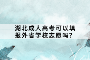 湖北成人高考可以填報(bào)外省學(xué)校志愿嗎？
