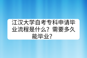 江漢大學(xué)自考?？粕暾埉厴I(yè)流程是什么？需要多久能畢業(yè)？