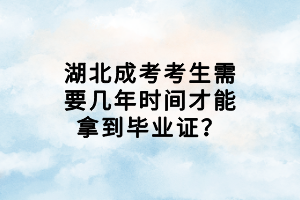 湖北成考考生需要幾年時間才能拿到畢業(yè)證？