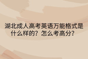 湖北成人高考英語萬能格式是什么樣的？怎么考高分？