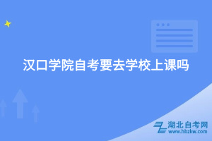 漢口學院自考要去學校上課嗎？