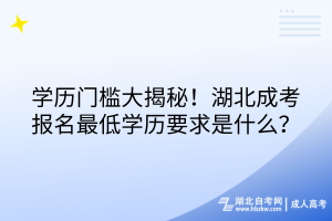 學歷門檻大揭秘！湖北成考報名最低學歷要求是什么？