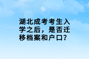 湖北成考考生入學之后，是否遷移檔案和戶口？