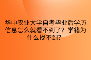 華中農(nóng)業(yè)大學(xué)自考畢業(yè)后學(xué)歷信息怎么就看不到了？學(xué)籍為什么找不到？