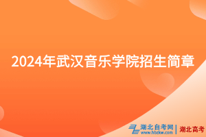 2024年武漢音樂學(xué)院招生簡(jiǎn)章
