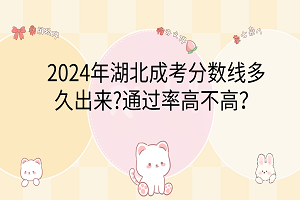 2024年湖北成考分?jǐn)?shù)線多久出來(lái)?通過(guò)率高不高？