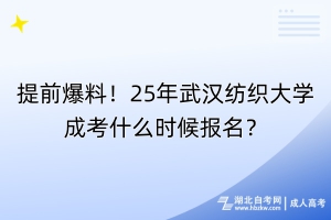 提前爆料！25年武漢紡織大學(xué)成考什么時候報名？