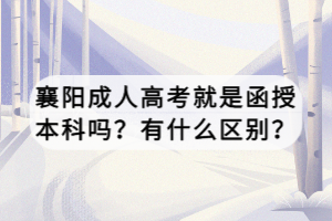 襄陽成人高考就是函授本科嗎？有什么區(qū)別？