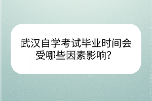 武漢自學(xué)考試畢業(yè)時間會受哪些因素影響？