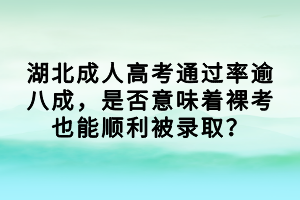 湖北成人高考通過(guò)率逾八成，是否意味著裸考也能順利被錄??？