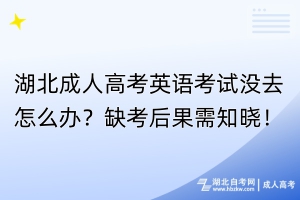 湖北成人高考英語考試沒去怎么辦？缺考后果需知曉！