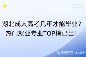 湖北成人高考幾年才能畢業(yè)？熱門就業(yè)專業(yè)TOP榜已出！