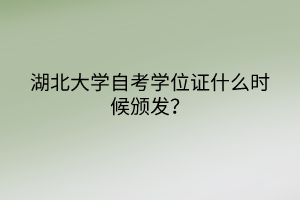 湖北大學(xué)自考學(xué)位證什么時候頒發(fā)？