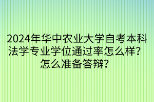 2024年華中農(nóng)業(yè)大學(xué)自考本科法學(xué)專業(yè)學(xué)位通過率怎么樣？怎么準(zhǔn)備答辯？