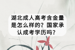 湖北成人高考含金量是怎么樣的？國家承認成考學歷嗎？