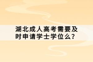 湖北成人高考需要及時申請學(xué)士學(xué)位么？