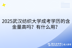 2025武漢紡織大學(xué)成考學(xué)歷的含金量高嗎？有什么用？