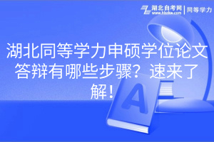湖北同等學力申碩學位論文答辯有哪些步驟？速來了解！