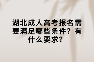 湖北成人高考報名需要滿足哪些條件？有什么要求？