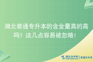 湖北普通專升本的含金量真的高 嗎?這幾點容易被忽略!