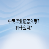中專畢業(yè)證怎么考？有什么用？