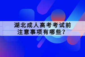 湖北成人高考考試前注意事項有哪些？