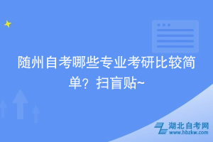 隨州自考哪些專業(yè)考研比較簡單？掃盲貼~