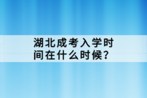 湖北成考入學(xué)時(shí)間在什么時(shí)候？
