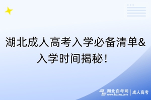 湖北成人高考入學(xué)必備清單&入學(xué)時間揭秘！