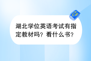 湖北學(xué)位英語(yǔ)考試有指定教材嗎？看什么書(shū)？