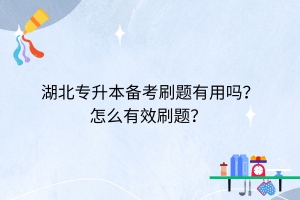 湖北專升本備考刷題有用嗎？怎么有效刷題？