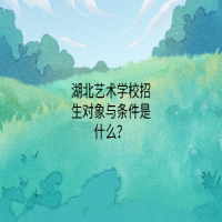 湖北藝術學校招生對象與條件是什么？