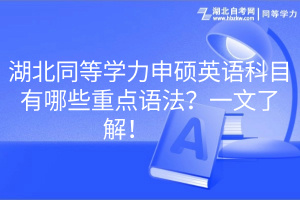 湖北同等學(xué)力申碩英語(yǔ)科目有哪些重點(diǎn)語(yǔ)法？一文了解！　　