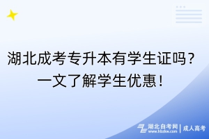 湖北成考專升本有學生證嗎？一文了解學生優(yōu)惠！