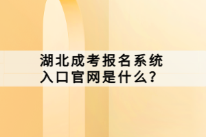 湖北成考報(bào)名系統(tǒng)入口官網(wǎng)是什么？