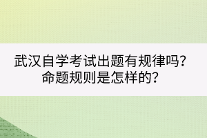 武漢自學考試出題有規(guī)律嗎？命題規(guī)則是怎樣的？