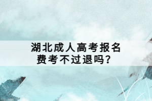 湖北成人高考報(bào)名費(fèi)考不過退嗎？