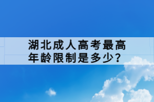 湖北成人高考最高年齡限制是多少？
